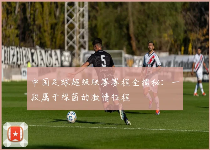 中国足球超级联赛赛程全揭秘：一段属于绿茵的激情征程