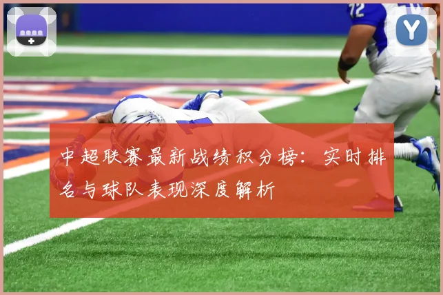 中超联赛最新战绩积分榜：实时排名与球队表现深度解析
