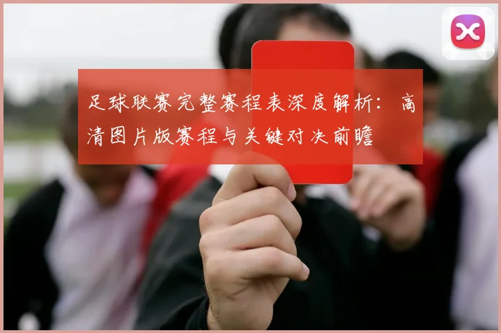 足球联赛完整赛程表深度解析：高清图片版赛程与关键对决前瞻