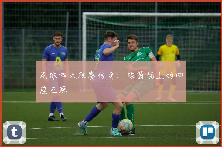 足球四大联赛传奇：绿茵场上的四座王冠